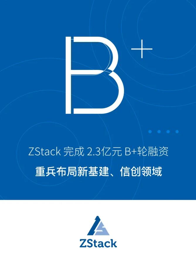 ZStack完成2.3億元B+輪融資，重兵布局新基建、信創(chuàng)領(lǐng)域