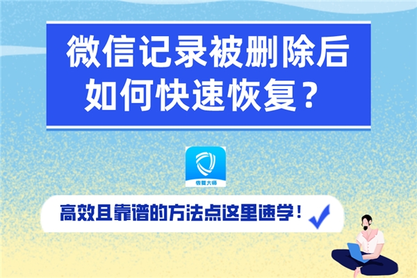 微信記錄被刪除后如何快速恢復(fù)？速學(xué)高效靠譜的恢復(fù)方法！