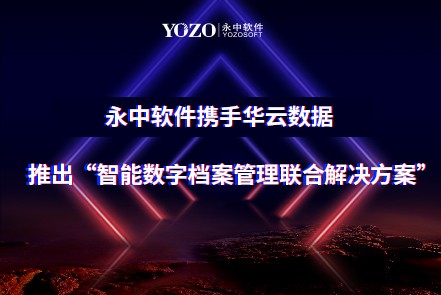 永中軟件攜手華云數(shù)據(jù)，推出“智能數(shù)字檔案管理聯(lián)合解決方案”