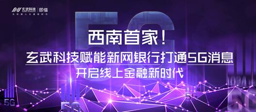 西南首家！玄武科技賦能新網(wǎng)銀行打通5G消息 開啟線上金融新時代
