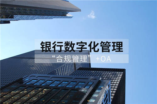 商業(yè)銀行合規(guī)管理用OA：“上報(bào)、評(píng)估、整改、分析”全面數(shù)字化