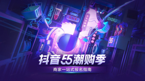 抖音55潮購季招商開啟，平臺核心玩法幫你劃重點(diǎn)