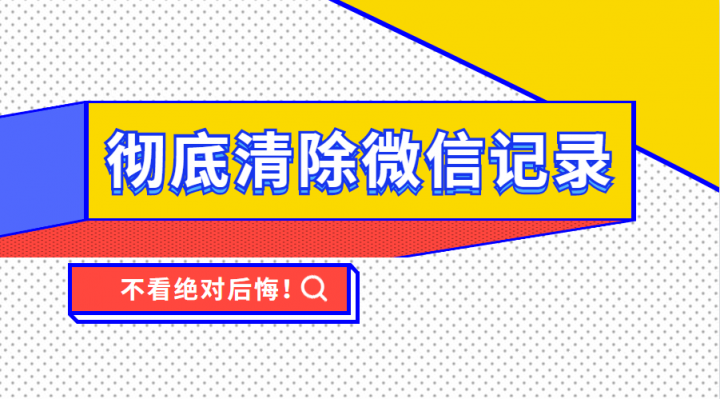 怎么徹底清除微信記錄，這個功能已完成內(nèi)測上線使用！