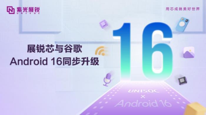 紫光展銳完成優(yōu)化升級，支持Android 16，以科技創(chuàng)新共赴智能體驗新篇章